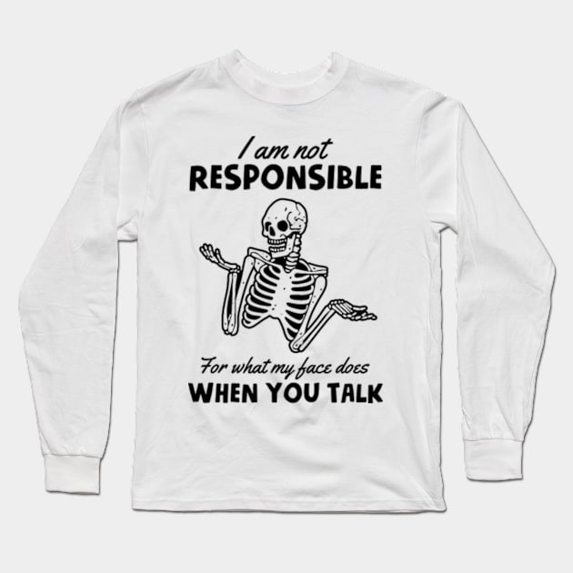 I Am Not Responsible For What My Face Does When You Talk Long Sleeve T-Shirt by Three Meat Curry